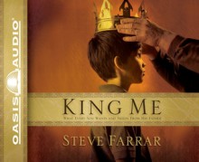 King Me: What Every Son wants and Needs From His Father - Steve Farrar, Chris Fabry