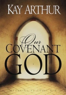 Our Covenant God: Learning to Trust Him - Kay Arthur