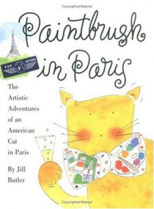 Paintbrush in Paris: The Artistic Adventures of an American Cat in Paris - Jill Butler