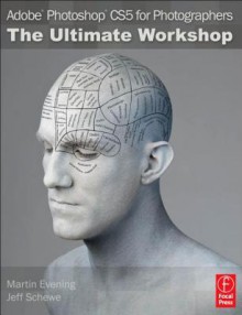 Adobe Photoshop CS5 for Photographers: The Ultimate Workshop - Martin Evening, Jeff Schewe