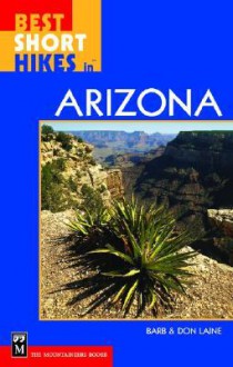 Best Short Hikes in Arizona - Don Laine, Barbara Laine