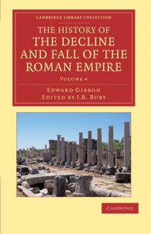 The History of the Decline and Fall of the Roman Empire - Volume 4 - Edward Gibbon, John B. Bury