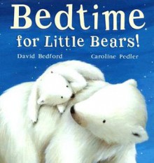 Bedtime for Little Bears! - David Bedford, Caroline Pedler