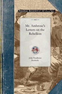 Mr. Ambrose's Letters on the Rebellion - John Pendleton Kennedy