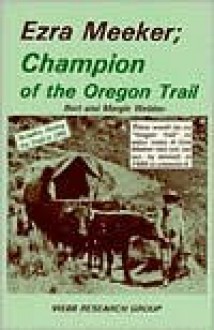 Ezra Meeker, Champion of the Oregon Trail: Includes Hitting the Trail in 1992 - Bert Webber, Margie Webber