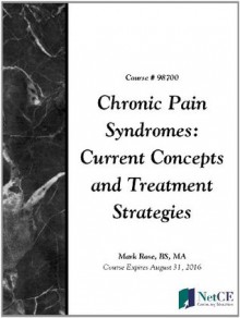 Chronic Pain Syndromes: Current Concepts and Treatment Strategies - CME Resource/NetCE, Mark Rose