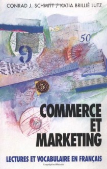 Commerce Et Marketing: Lectures Et Vocabulaire En Francais (Business and Marketing) - Conrad J. Schmitt, Katia Brillé Lutz