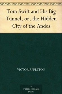 Tom Swift and His Big Tunnel, or, the Hidden City of the Andes - Victor Appleton