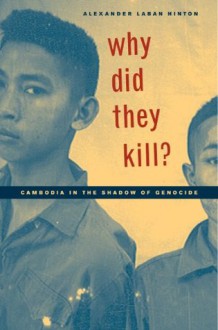 Why Did They Kill?: Cambodia in the Shadow of Genocide (California Series in Public Anthropology) - Alexander Laban Hinton, Robert Jay Lifton