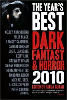 The Year's Best Dark Fantasy and Horror 2010 - Kelley Armstrong, Ramsey Campbell, Joe R. Lansdale, Peter Straub, Stewart O'Nan, Lucius Shepard, Caitlin Kiernan, Barbara Roden, 