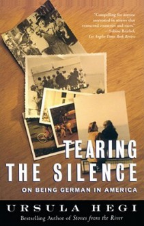 Tearing the Silence: On Being German in America - Ursula Hegi