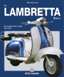 Lambretta Bible: Covers all Lambretta models built in Italy: 1947-1971 (New Edition) - Pete Davies