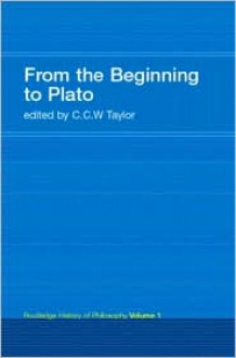 From the Beginning to Plato (Routledge History of Philosophy Series) - C.C.W. Taylor (Editor)