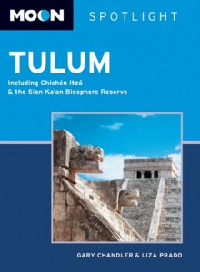 Moon Spotlight Tulum: Including Chichén Itzá and the Sian Ka'an Biosphere Reserve - Gary Chandler, Liza Prado