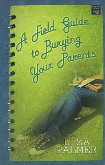 A Field Guide to Burying Your Parents - Liza Palmer