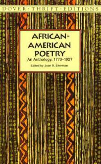 African-American Poetry: An Anthology, 1773-1927 - Joan R. Sherman, Phillis Wheatley Peters, Mary Weston Fordham, James Weldon Johnson, Paul Laurence Dunbar, Langston Hughes, Countee Cullen, Goerge Moses Horton, Frances Wellen Watkins Harper, Alberry Alston Whitman, George Moses Horton, Frances Wellen Watkins Harp