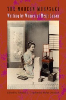 The Modern Murasaki: Writing by Women of Meiji Japan - Rebecca Copeland, Melek Ortabasi