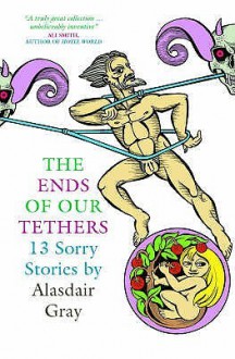 The Ends Of Our Tethers - Alasdair Gray