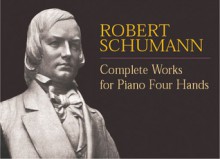 Complete Works for Piano Four Hands - Robert Schumann