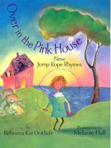 Over in the Pink House: New Jump Rope Rhymes - Rebecca Kai Dotlich