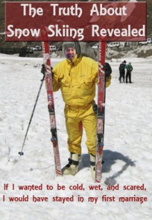 Humor and Entertainment - The Truth About Snow Skiing REVEALED - Dr. Harry Jay, Humor and Entertainment