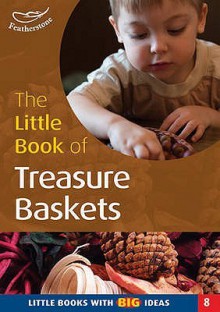 The Little Book of Treasure Baskets: Little Books with Big Ideas - Anne Roberts