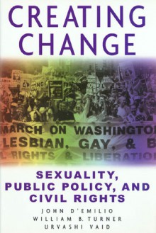 Creating Change: Sexuality, Public Policy, and Civil Rights - John D'Emilio, Urvashi Vaid, William B. Turner