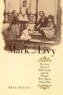 Mark and Livy: The Love Story of Mark Twain and the Woman Who Almost Tamed Him - Resa Willis