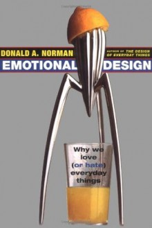 Emotional Design: Why We Love (or Hate) Everyday Things - Donald A. Norman