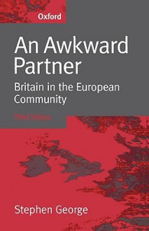 An Awkward Partner: Britain in the European Community - Stephen George