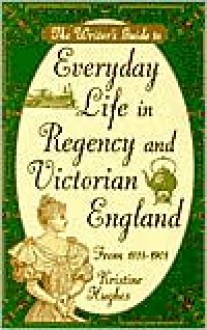 Everyday Life in Regency and Victorian England - Kristine Hughes