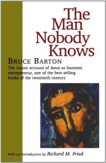 The Man Nobody Knows - Bruce Barton