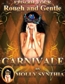 Rough and Gentle: Carnivale Episode Four - Molly Synthia