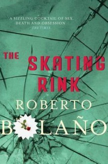 The Skating Rink - Roberto Bolaño, Chris Andrews