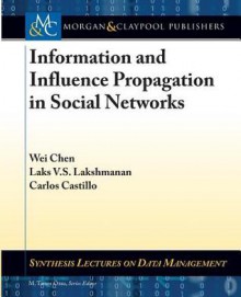 Information and Influence Propagation in Social Networks - Wei Chen, Laks V S Lakshmanan, Carlos Castillo