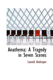 Anathema: A Tragedy in Seven Scenes - Leonid Andreyev