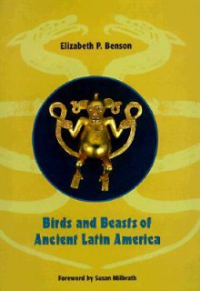 Birds and Beasts of Ancient Latin America - Elizabeth P. Benson