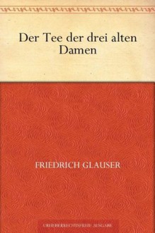 Der Tee der drei alten Damen - Friedrich Glauser