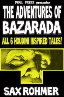 The Adventures of Bazarada - All 6 Houdini Inspired Tales! [Illustrated] - Sax Rohmer