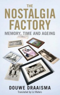 The Nostalgia Factory: Memory, Time and Ageing - Douwe Draaisma, L. Waters