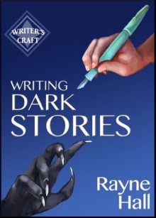 Writing Dark Stories (Writer's Craft) - Rayne Hall