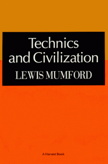 Technics & Civilization - Lewis Mumford