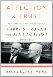 Affection and Trust: The Personal Correspondence of Harry S. Truman and Dean Acheson, 1953-1971 - Harry S. Truman, Dean Acheson, Ray Geselbracht, David C. Acheson