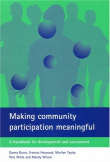 Making community participation meaningful: A handbook for development and assessment - Danny Burns, Marilyn Taylor, Danny Burns, Pete Wilde, Mandy Wilson