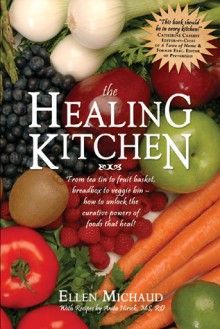 The Healing Kitchen: From Tea Tin to Fruit Basket, Breadbox to Veggie Bin-How to Unlock the Curative Powers of Foods that Heal! - Ellen Michaud, Anita Hirsch