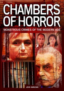 Chamber of Horror: Monstrous crimes of the modern age - John Marlowe