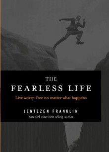 The Fearless Life: Live Worry-Free No Matter What Happens - Jentezen Franklin