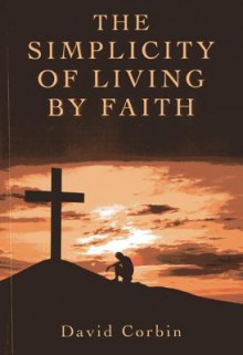 The Simplicity of Living by Faith - David Corbin