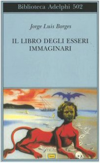 Il libro degli esseri immaginari - Jorge Luis Borges, Margarita Guerrero, Tommaso Scarano, Ilide Carmignani