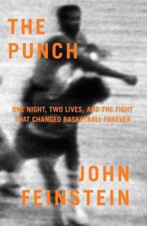 The Punch: One Night, Two Lives, and the Fight That Changed Basketball Forever - John Feinstein